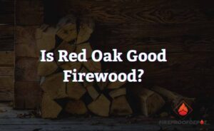 Is Red Oak Good Firewood