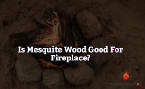 Is Mesquite Wood Good For Fireplace