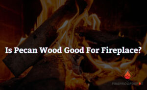 Is Pecan Wood Good For Fireplace